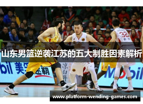 山东男篮逆袭江苏的五大制胜因素解析