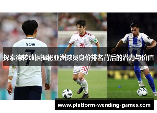 探索德转数据揭秘亚洲球员身价排名背后的潜力与价值 探索德转数据揭秘亚洲球员身价排名背后的潜力与价值