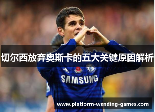 切尔西放弃奥斯卡的五大关键原因解析 切尔西放弃奥斯卡的五大关键原因解析