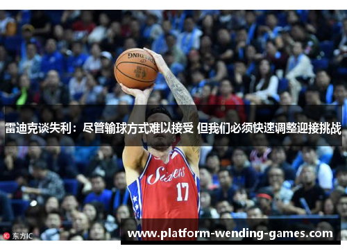 雷迪克谈失利：尽管输球方式难以接受 但我们必须快速调整迎接挑战