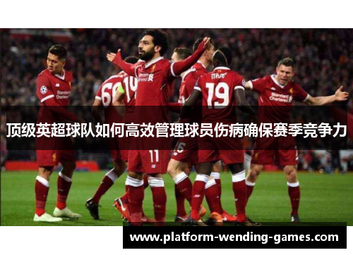 顶级英超球队如何高效管理球员伤病确保赛季竞争力