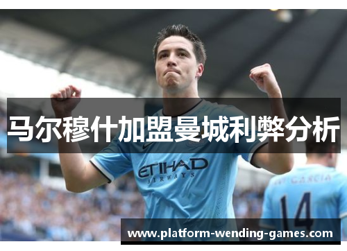 马尔穆什加盟曼城利弊分析