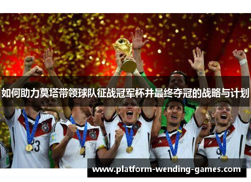 如何助力莫塔带领球队征战冠军杯并最终夺冠的战略与计划