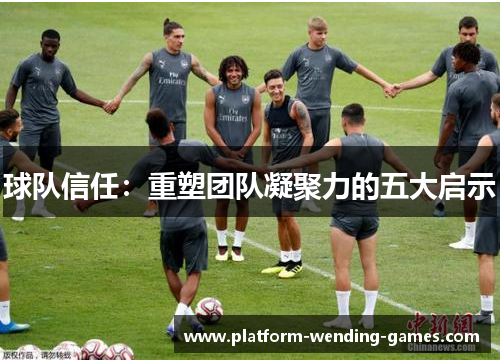 球队信任：重塑团队凝聚力的五大启示