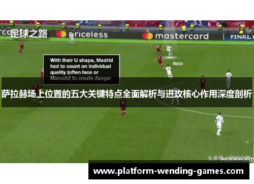 萨拉赫场上位置的五大关键特点全面解析与进攻核心作用深度剖析 萨拉赫场上位置的五大关键特点全面解析与进攻核心作用深度剖析