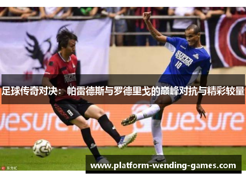 足球传奇对决：帕雷德斯与罗德里戈的巅峰对抗与精彩较量