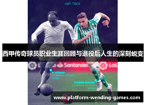 西甲传奇球员职业生涯回顾与退役后人生的深刻蜕变 西甲传奇球员职业生涯回顾与退役后人生的深刻蜕变