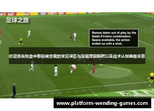 欧冠赛后复盘中那些被忽视的常见误区与深层原因解析以及战术认知偏差反思