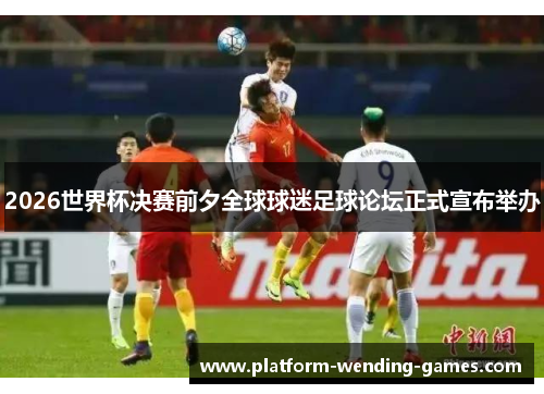 2026世界杯决赛前夕全球球迷足球论坛正式宣布举办